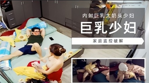 [家庭监控] 巨乳少.#$$妇独居被$破 解偷拍，爆操) %内射骚穴